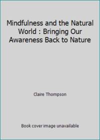 Mindfulness and the Natural World : Bringing Our Awareness Back to Nature