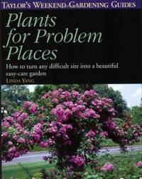 Plants for Problem Places: How to Turn Any Difficult Site into a Beautiful Easy-Care Garden...