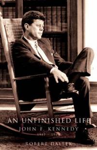 An Unfinished Life : John F. Kennedy, 1917-1963