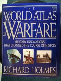 World Atlas of Warfare: Military Innovations That Changed the Course Ofhistory