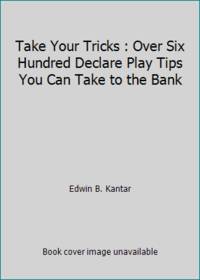 Take Your Tricks: Over 550 Declare Play Tips You Can Take to the Bank