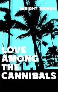 Love among the Cannibals by Wright Morris - 1977