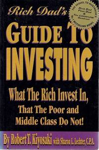 Rich Dad&#039;s Guide To Investing: What The Rich Invest In, That The Poor And Middle Class Do Not. by Kiyosaki Robert T; Lechter Sharon L - 2000