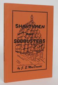 Shantymen and Sodbusters: an account of logging and settlement in Kirkwood Township, 1869-1928 by MacDonald, J.E