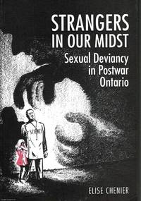 Strangers in Our Midst Sexual Deviancy in Postwar Ontario by Elise Chenier - 2008