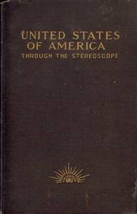United States of America Through the Stereoscope: One Hundred Outlooks from Successive Positions in Different Parts of the World's Greatest Republic