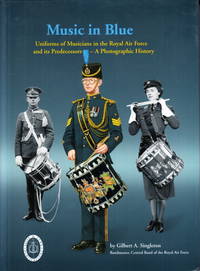 Music in Blue. Uniforms of Musicians in the Royal Air Force and its Predecessors. A Photographic...