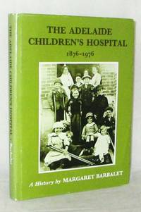 The Adelaide Children's Hospital 1876-1976 A History by Margaret Barbalet - 1st Edition - 1975 - from Adelaide Booksellers (SKU: BIB251426)