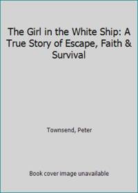 image of The Girl in the White Ship: A True Story of Escape, Faith & Survival