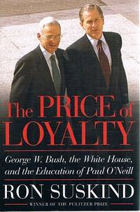 image of The Price Of Loyalty: George W Bush,the White House And The Education Of Paul O'Neill