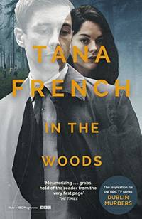 In the Woods: the inspiration for the major new BBC drama series DUBLIN MURDERS by Tana French