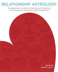 Relationship Astrology: The Beginner's Guide to Charting and Predicting Love, Romance,...
