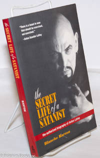 The Secret Life of a Satanist: the authorized biography of Anton LaVey compleat with bibliography, glossary, &amp; texts by Anton Szandor LaVey by [LaVey, Anton] Blanche Barton - 1992