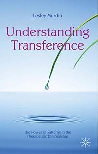 Understanding Transference: The Power of Patterns in the Therapeutic Relationship: 2 (The...