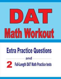 DAT Math Workout : Extra Practice Questions and Two Full-Length Practice DAT Math Tests