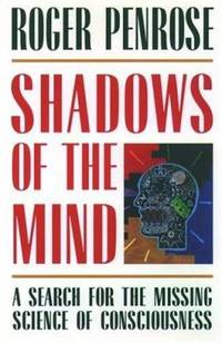 Shadows of the Mind : A Search for the Missing Science of Consciousness