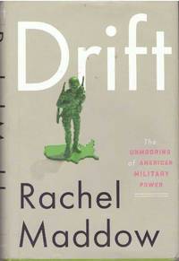 DRIFT; The Unmooring of American Military Power by Maddow, Rachel - 2012