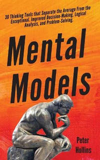 Mental Models: 30 Thinking Tools that Separate the Average From the Exceptional. Improved...