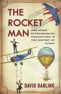 Rocket Man: And Other Extraordinary Characters in the History of Flight