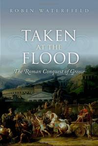 Taken at the Flood: The Roman Conquest of Greece (Ancient Warfare and Civilization)