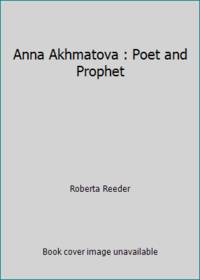 Anna Akhmatova : Poet and Prophet