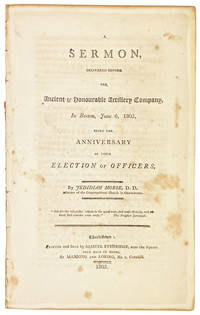 A Sermon, Delivered Before the Ancient & Honourable Artillery Company, in Boston, June 6, 1803, being the anniversary of their election of officers