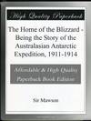 The Home of the Blizzard - Being the Story of the Australasian Antarctic Expedition, 1911-1914
