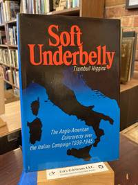 Soft Underbelly: The Anglo-American Controversy Over the Italian Campaign, 1939-1945