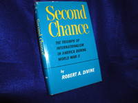 Second Chance: The Triumph of Internationalism in America During World War II by Divine, Robert A - 1967