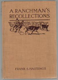 A Ranchman's Recollections, An Autobiography by Frank S Hastings - First - 1921 - from Early West Books (SKU: 5683)