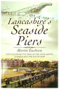 Lancashire's Seaside Piers, Also Featuring the Piers of the River Mersey, Cumbria and the Isle of Man