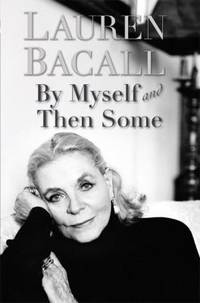 By Myself and Then Some by Lauren Bacall - 2005