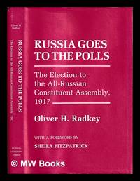 Russia goes to the polls : the election to the all-Russian Constituent Assembly, 1917 / Oliver H....