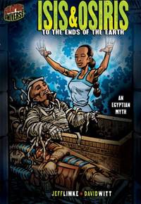 Isis & Osiris: To The Ends Of The Earth (An Egyptian Myth) (Graphic Myths and Legends)