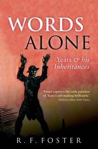 Words Alone : Yeats and His Inheritances by R. F. Foster - 2013