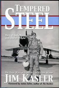 Tempered Steel: The Three Wars of Triple Air Force Cross Winner Jim Kasler by Luckett, Perry D. (AUTOGRAPHED)/Byler, Charles L./Salter, James (foreword) - 2005