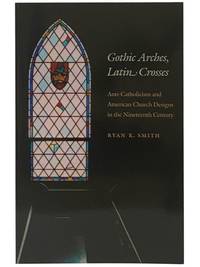 Gothic Arches, Latin Crosses: Anti-Catholicism and American Church Designs in the Nineteenth Century