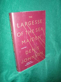 The Largesse of the Sea Maiden by Denis Johnson - 2018