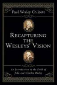 Recapturing the Wesleys' Vision: An Introduction to the Faith of John and Charles Wesley