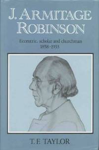 J. Armitage Robinson: Eccentric, Scholar and Churchman 1858-1933