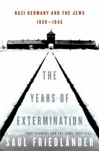 The Years of Extermination : Nazi Germany and the Jews, 1939-1945 by Saul Friedl?nder - 2007