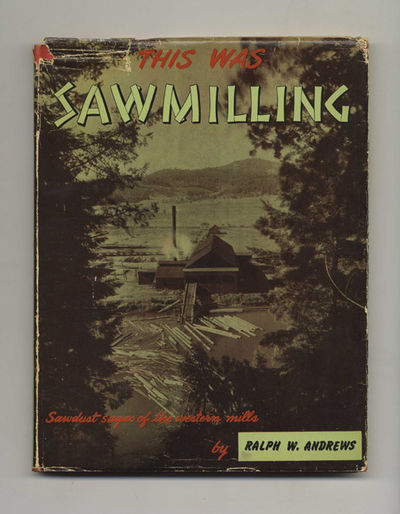 This Was Sawmilling  - 1st Edition/1st Printing
