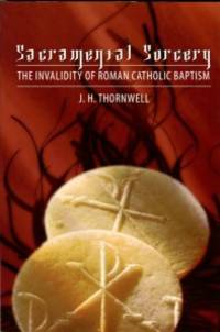 Sacramental Sorcery: The Invalidity Of Roman Catholic Baptism