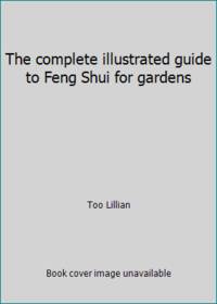 The complete illustrated guide to Feng Shui for gardens