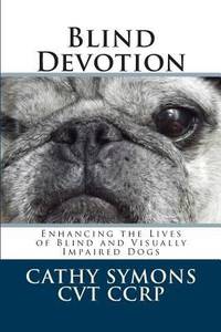 Blind Devotion : Enhancing the Lives of Blind and Visually Impaired Dogs