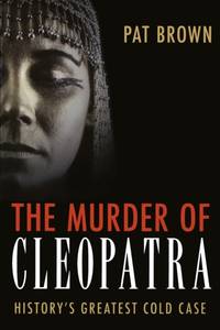 The Murder of Cleopatra : History's Greatest Cold Case