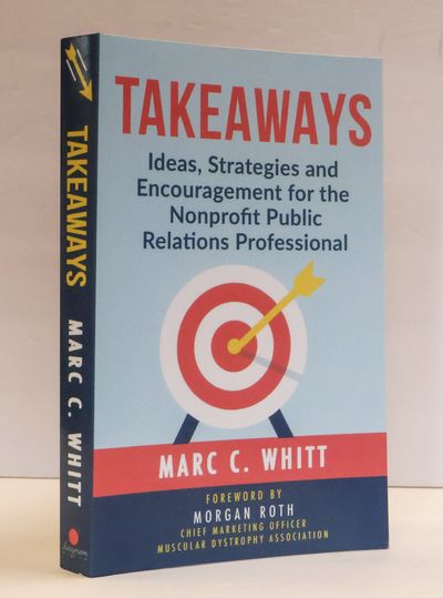 TAKEAWAYS: IDEAS, STRATEGIES AND ENCOURAGEMENT FOR THE NONPROFIT PUBLIC RELATIONS PROFESSIONAL [Inscribed]