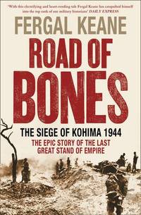 cover of Road of Bones: The Siege of Kohima 1944 - The Epic Story of the Last Great Stand of Empire
