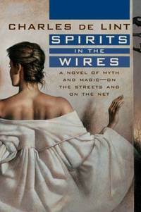 Spirits in the Wires: A Novel of Myth and Magic - On the Streets and On the Net (Newford)