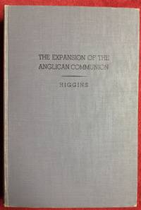 The Expansion of the Anglican Communion by The Rev. John Higgins, M.A.,  B.D - 1942